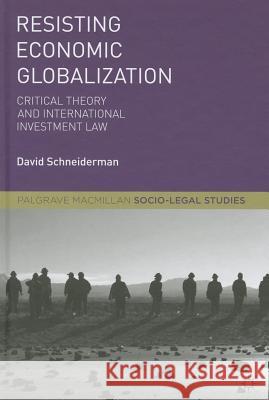 Resisting Economic Globalization: Critical Theory and International Investment Law Schneiderman, D. 9781137004055