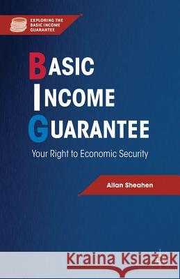 Basic Income Guarantee: Your Right to Economic Security Sheahen, A. 9781137005700 Palgrave MacMillan