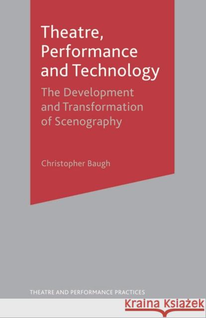 Theatre, Performance and Technology: The Development and Transformation of Scenography Baugh, Christopher 9781137005847