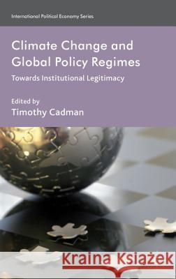 Climate Change and Global Policy Regimes: Towards Institutional Legitimacy Cadman, Timothy 9781137006110 Palgrave MacMillan