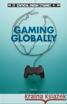 Gaming Globally: Production, Play, and Place Huntemann, N. 9781137006325 Palgrave MacMillan