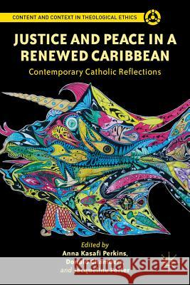 Justice and Peace in a Renewed Caribbean: Contemporary Catholic Reflections Perkins, Anna Kasafi 9781137006912 0