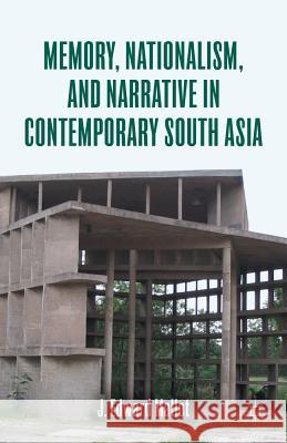 Memory, Nationalism, and Narrative in Contemporary South Asia J Mallot 9781137007056 0