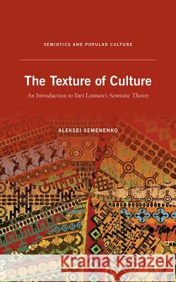 The Texture of Culture: An Introduction to Yuri Lotman's Semiotic Theory Semenenko, A. 9781137007148 Palgrave MacMillan