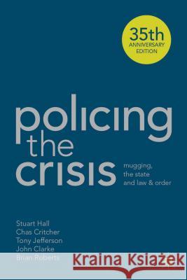 Policing the Crisis: Mugging, the State and Law and Order Stuart Hall Chas Critcher Tony Jefferson 9781137007193 Palgrave MacMillan