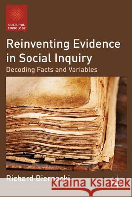 Reinventing Evidence in Social Inquiry: Decoding Facts and Variables Biernacki, R. 9781137007261 0