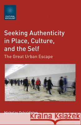 Seeking Authenticity in Place, Culture, and the Self: The Great Urban Escape Osbaldiston, N. 9781137007612 Palgrave MacMillan