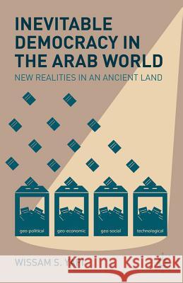 Inevitable Democracy in the Arab World: New Realities in an Ancient Land Yafi, W. 9781137008022 Palgrave MacMillan