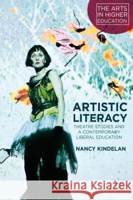 Artistic Literacy: Theatre Studies and a Contemporary Liberal Education Kindelan, N. 9781137008503 Palgrave MacMillan