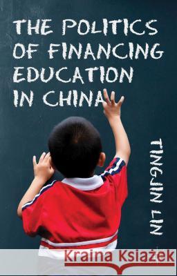 The Politics of Financing Education in China Tingjin Lin 9781137009159 Palgrave MacMillan