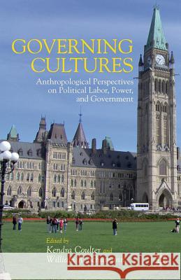 Governing Cultures: Anthropological Perspectives on Political Labor, Power, and Government Coulter, K. 9781137009210 0