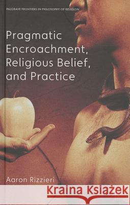 Pragmatic Encroachment, Religious Belief and Practice Aaron Rizzieri 9781137009401 0