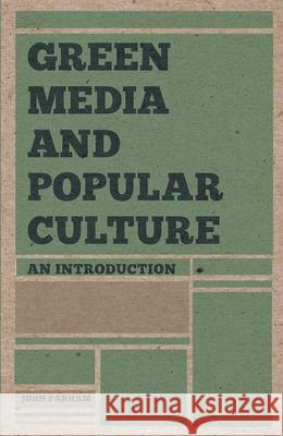 Green Media and Popular Culture: An Introduction John Parham 9781137009463