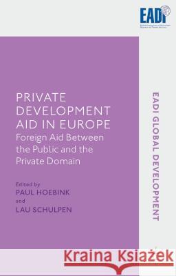 Private Development Aid in Europe: Foreign Aid Between the Public and the Private Domain Hoebink, Paul 9781137009784 Palgrave MacMillan