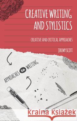 Creative Writing and Stylistics: Creative and Critical Approaches Scott, Jeremy 9781137010667 Palgrave MacMillan