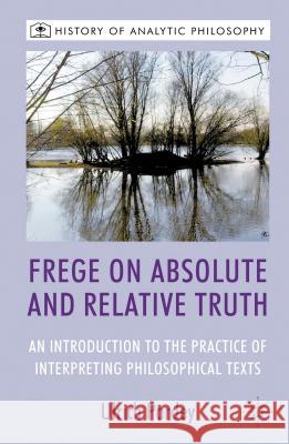 Frege on Absolute and Relative Truth: An Introduction to the Practice of Interpreting Philosophical Texts Pardey, U. 9781137012227 Palgrave MacMillan