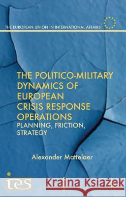 The Politico-Military Dynamics of European Crisis Response Operations: Planning, Friction, Strategy Mattelaer, Alexander 9781137012593 Palgrave MacMillan