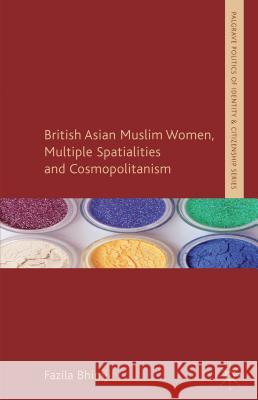 British Asian Muslim Women, Multiple Spatialities and Cosmopolitanism Fazila Bhimji 9781137013866 Palgrave MacMillan