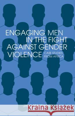 Engaging Men in the Fight Against Gender Violence: Case Studies from Africa Freedman, Jane 9781137014733 Palgrave MacMillan