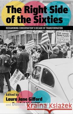 The Right Side of the Sixties: Reexamining Conservatism's Decade of Transformation Gifford, Laura Jane 9781137014788 Palgrave MacMillan