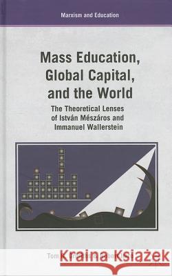 Mass Education, Global Capital, and the World: The Theoretical Lenses of István Mészáros and Immanuel Wallerstein Griffiths, T. 9781137014818 Palgrave MacMillan