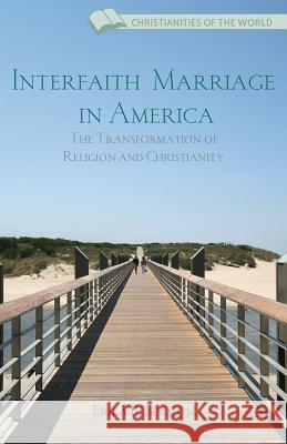 Interfaith Marriage in America: The Transformation of Religion and Christianity Seamon, E. 9781137014849 0