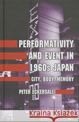 Performativity and Event in 1960s Japan: City, Body, Memory Eckersall, P. 9781137017376 0