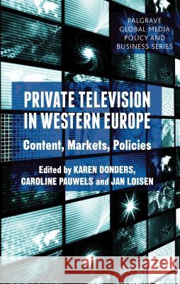 Private Television in Western Europe: Content, Markets, Policies Donders, K. 9781137017543 Palgrave MacMillan