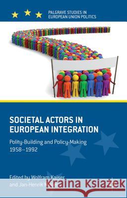 Societal Actors in European Integration: Polity-Building and Policy-Making 1958-1992 Kaiser, W. 9781137017642 0