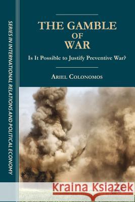 The Gamble of War: Is It Possible to Justify Preventive War? Colonomos, A. 9781137018946 Palgrave MacMillan