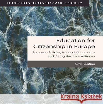 Education for Citizenship in Europe: European Policies, National Adaptations and Young People's Attitudes Keating, Avril 9781137019561 Palgrave MacMillan