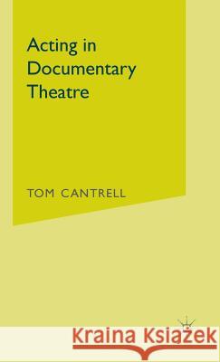 Acting in Documentary Theatre Tom Cantrell 9781137019721 Palgrave MacMillan