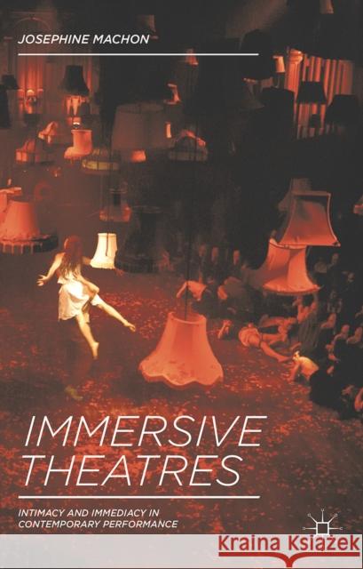 Immersive Theatres: Intimacy and Immediacy in Contemporary Performance Machon, J. 9781137019837