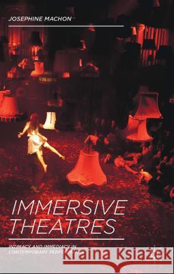 Immersive Theatres: Intimacy and Immediacy in Contemporary Performance Machon, J. 9781137019844 Palgrave MacMillan