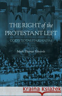 The Right of the Protestant Left: God's Totalitarianism Edwards, M. 9781137019899 Palgrave MacMillan