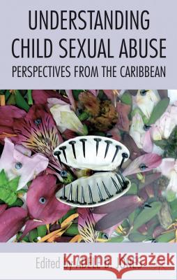 Understanding Child Sexual Abuse: Perspectives from the Caribbean Jones, A. 9781137020048 0