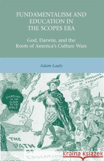 Fundamentalism and Education in the Scopes Era: God, Darwin, and the Roots of America's Culture Wars Laats, A. 9781137021014 0
