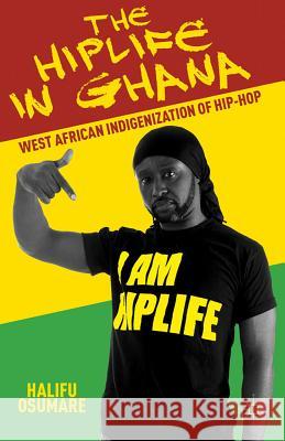 The Hiplife in Ghana: West African Indigenization of Hip-Hop Osumare, H. 9781137021649 Palgrave MacMillan