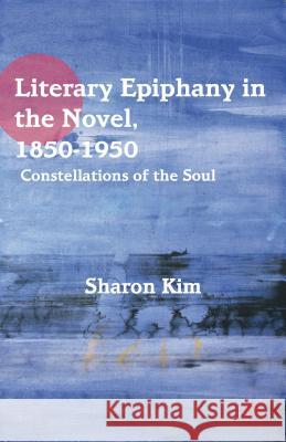 Literary Epiphany in the Novel, 1850-1950: Constellations of the Soul Kim, S. 9781137021847 0