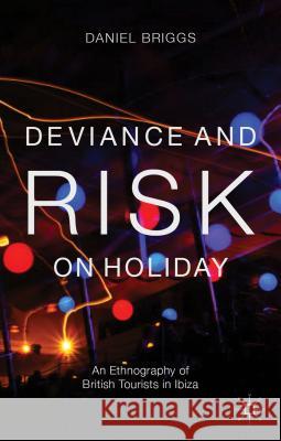 Deviance and Risk on Holiday: An Ethnography of British Tourists in Ibiza Briggs, D. 9781137022394 0