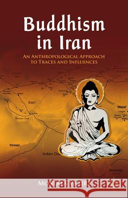 Buddhism in Iran: An Anthropological Approach to Traces and Influences Vaziri, M. 9781137022936