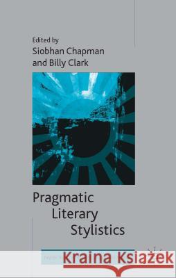 Pragmatic Literary Stylistics Siobhan Chapman Billy Clark 9781137023254 Palgrave MacMillan