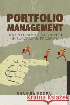 Portfolio Management: How to Innovate and Invest in Successful Projects Rajegopal, Shan 9781137023339 0