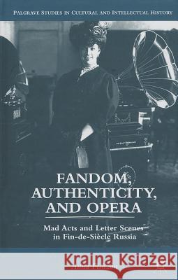 Fandom, Authenticity, and Opera: Mad Acts and Letter Scenes in Fin-De-Siècle Russia Fishzon, A. 9781137023445 Palgrave MacMillan