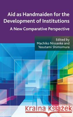 Aid as Handmaiden for the Development of Institutions: A New Comparative Perspective Nissanke, M. 9781137023476 Palgrave MacMillan