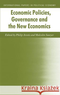 Economic Policies, Governance and the New Economics Philip Arestis Malcolm Sawyer 9781137023506