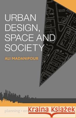 Urban Design, Space and Society Ali Madanipour 9781137023650