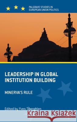 Leadership in Global Institution Building: Minerva's Rule Tiberghien, Yves 9781137023728 0