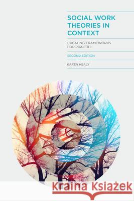 Social Work Theories in Context: Creating Frameworks for Practice Karen Healy 9781137024244