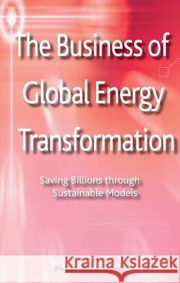 The Business of Global Energy Transformation: Saving Billions Through Sustainable Models Larsson, M. 9781137024480 Palgrave MacMillan